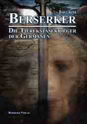 Dies ist das Cover des Buches Berserker - Die Tierekstasekrieger der Germanen, erschienen im Bohmeier Verlag.